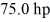A car needs to generate   in order to maintain a constant velocity of   on a flat road.What is the magnitude of the total resistive force acting on the car (due to friction,air resistance,etc.) ? (1 hp = 746 W)  A) 2.05 × 10<sup>3</sup> N B) 2.75 N C) 1.03 × 10<sup>3</sup> N D) 2.87 × 10<sup>3</sup> N