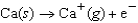 The change in energy for which of the following processes corresponds to the first ionization energy of calcium? A)    B)    C)    D)    E)   