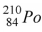<strong>The product of the alpha decay of the polonium isotope is</strong> A) . B) . C) . D) .
