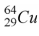 When a nucleus of the copper isotope   emits a positron, it becomes A)    . B)    . C)    . D)    .