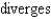 Determine whether the series   converges absolutely, converges conditionally, or diverges. A)    B)  converges conditionally C)   