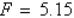 <strong>Hooke's law states that the magnitude of force, F, required to stretch a spring x units beyond its natural length is directly proportional to x. If a force of 2 pounds stretches a spring from its natural length of 10 inches to a length of 10.7 inches, what force will stretch the spring to a length of 11.5 inches? Round answer to nearest hundredth.</strong> A) B) C) D) E)