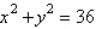 Find the center and radius of the circle   . A)  center:   , radius: 4 B)  center:   , radius: 4 C)  center:   , radius: 6 D)  center:   , radius: 6 E)  center:   , radius: 6