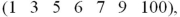In the following set of data:   what are the first, second, and third quartiles? A) 1, 6, and 100 B) 3, 5, and 9 C) 3, 6, and 9 D) 1, 5, and 100