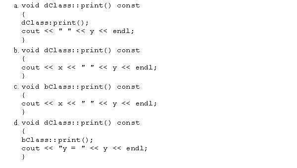 Consider the following class definitions:Which of the following statements correctly redefines the member function print of bClass?
