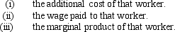 Competitive firms hire workers until the additional benefit they receive from the last worker hired is equal to   A)  (i) only B)  (iii) only C)  (i) and (ii)  D)  (ii) and (iii) 