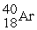 Energy is ________ (released,required)in the transmutation reaction shown below.The atomic masses are <sup>40</sup>Ar (39.9624),<sup>1</sup>H (1.0078),<sup>40</sup>K (39.9640),<sup>1</sup>n (1.0087).    +    →    +  