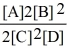Consider the reaction: A + 2 B   2 C + D The equilibrium expression for this reaction is: A)    B)    C)    D)    E)   