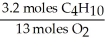 In the reaction shown,what is the mole ratio that would be used to determine the number of moles of oxygen needed to react with 3.2 moles of C<sub>4</sub>H<sub>10</sub>? 2 C<sub>4</sub>H<sub>10</sub>+ 13O<sub>2</sub>→ 8 CO<sub>2</sub>+ 10 H<sub>2</sub>O  A)    B)    C)    D)    E)   