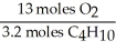 In the reaction shown,what is the mole ratio that would be used to determine the number of moles of oxygen needed to react with 3.2 moles of C<sub>4</sub>H<sub>10</sub>? 2 C<sub>4</sub>H<sub>10</sub>+ 13O<sub>2</sub>→ 8 CO<sub>2</sub>+ 10 H<sub>2</sub>O  A)    B)    C)    D)    E)   