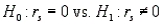 To determine if a relationship exists between two variables, the hypotheses to be tested are   , where   is the Spearman rank correlation coefficient.