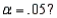 In a one-way ANOVA, if   and a sample of size 25 is selected at random from each of the 5 populations, then which of the following is the correct critical value at   A)  z = 1.645 B)  t = 2.1318 C)  F = 2.45 D)  = 9.488