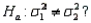 Which of the following distributions is used when testing   vs.   A)  chi-square distribution B)  normal distribution C)  F distribution D)  t distribution