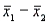 In testing the difference between two population means using two independent samples, the sampling distribution of the sample mean difference   is normal if the sample sizes are both greater than 30.