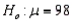 A statistics professor has claimed that her top student will average more than 98 points in the final exam. If you wish to test this claim, you would formulate the following null and alternative hypotheses:   vs.  