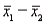 The difference between two sample means   is an unbiased estimator of the difference between two population means   .