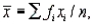 The expression   where   is recognizable as the formula for which of the following measures? A)  the population mean, computed from ungrouped data B)  the sample mean, computed from ungrouped data C)  the population mean, computed from grouped data D)  the sample mean, computed from grouped data