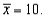 The following summary statistics were computed from a sample of size 250:       and   Given this information, which of the following statements is correct? A)  The distribution of the data is slightly right-skewed. B)  The distribution of the data is symmetric. C)  A data value of 1 is an outlier. D)  A data value of 25 is an outlier.