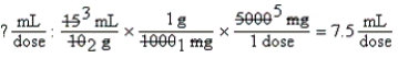 7.5 mL per dose) b.DA verification:    c.Evaluation: Equation is balanced,estimate supports answer.