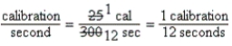 a.Estimate: Give less than 4 mL. b.    c.Equation is balanced.Estimate supports answer. d.5 minutes; 300 seconds (5 *10 60) e.25 calibrations    f.    g.Only calibrations per second remain.Inject volume of 2.5 mL at a rate of 1 calibration every 12 seconds.