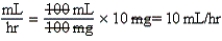 a.5 mg per hr.Note: When titrating medications,the initial dose must be the lowest dose in the range. b.5 mL per hr (100 mg per 100 mL = 1:1) c.    d.Equation is balanced.Only mL per hour remain. e.10 mg per hr.Note: The drug is to be titrated in 5 mg per hr increments. f.10 mL per hr g.   h.Equation is balanced.Only mL per hr remain.