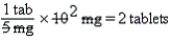 a.Body surface area b.Square meters c.No,they are two different units of metric measurement. d.Safe e.Estimate: Give two 5-mg tablets. f.tab =   g.Equation is balanced.Estimate supports answer.