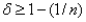 <strong>Suppose n identical firms engage in Bertrand competition in a stage game repeated infinitely often.What condition on the discount factor Is required for firms to be able to tacitly collude on the monopoly industry output?</strong> A) B) C) D)