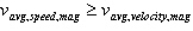 <strong>Consider the magnitude of the average speed, ,and the magnitude of the average velocity, ,for the same trip.Which of the following is always true?</strong> A) B) C) D)none of the above