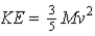 A non-uniform round object of mass M and radius R is found to have its total kinetic energy to be given by   When rolling down an incline.What is this object's moment of inertia? A)    B)    C)    D)    