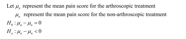 Either a one-tailed or two-tailed test is appropriate. For the one-tailed test, the alternative hypothesis is that the mean for the arthroscopic pain scores is less than the mean for the non-arthroscopic pain scores. a) b) The associated P-value is 0.8121. c) Since the P-value is greater than .05, we do not have sufficient evidence to conclude that the arthroscopic surgery results in a smaller mean pain level than physical therapy and medicine. For the two-tailed test, the alternative hypothesis is that the mean arthroscopic pain level is different from the mean non-arthroscopic pain level a) b)The associated P-value is 0.3758 c)Since the P-value is very large, there is no statistically significant difference between the treatment means. We do not have sufficient evidence to conclude that the mean pain level for arthroscopic surgery treatment is different from the mean pain level of the physical therapy and medicine treatment