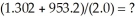 Perform the following calculation and express the result with the appropriate number of significant figures:   A) 4.80 × 10<sup>2 </sup> B) 477 C) 4.8 × 10<sup>2 </sup> D) 477.3 E) 477.25