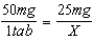X tablets =   50X = 25 X =   tablet