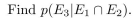 an experiment consists of picking at random a bit string of length five. Consider the following events: E1: the bit string chosen begins with 1; E2: the bit string chosen ends with 1; E3: the bit string chosen has exactly three 1's.