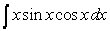 To evaluate the integral   using integration by parts, the convenient choice is : A)    . B)    . C)    . D)    . E)    .