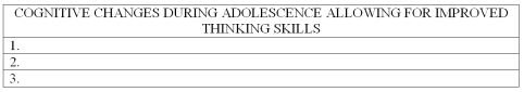 List at least three cognitive changes during adolescence that allow for improved critical thinking skills.   