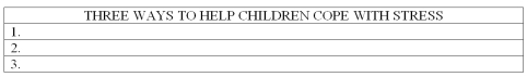 List at least three ways to help children cope with stress.   