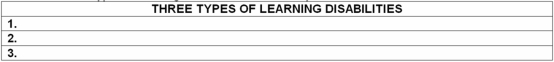 List the three types of learning disabilities identified in your textbook.   
