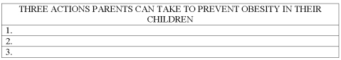 List at least three of the actions,identified in your text,that parents can take to prevent obesity in their young children.   