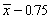 Suppose that a 90% confidence interval for   is given by   . This notation means that we are 90% confident that   falls between   and   .<div style=padding-top: 35px> 