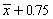Suppose that a 90% confidence interval for   is given by   . This notation means that we are 90% confident that   falls between   and   .<div style=padding-top: 35px> 