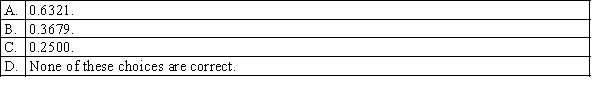 If the random variable X is exponentially distributed with parameter   = 4, then the probability P(X   0.25), up to 4 decimal places, is:  <div style=padding-top: 35px> 