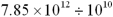 Write the following numbers and results in standard notation,with appropriate significant figures. a.7.85  \times  10<sup>-3</sup> b.7.85  \times  10<sup>4</sup> c.5.920  \times  10<sup>3</sup> d.    e.7.00  \times  10<sup>-5</sup> f.circumference of a circle,2 \pi r,where r = 8.7 cm g.   