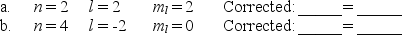 The following combinations of quantum numbers are not allowed.Correct each set by changing only one quantum number,and write in an appropriate corrected value.   