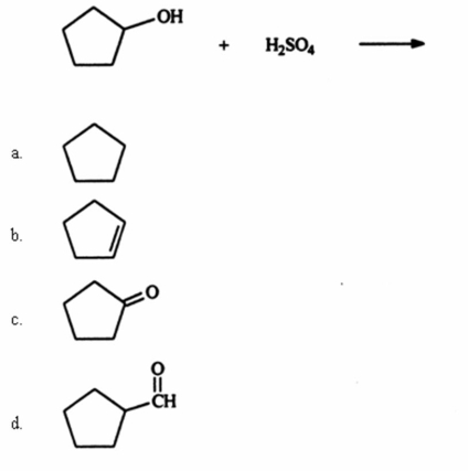 Identify the organic product when cyclopentanol reacts with sulfuric acid.   A) a B) b C) c D) d E) None of these choices is a major product of the reaction.