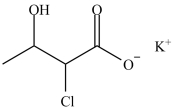The compound below is named potassium 2-chloro-3-hydroxybutanoate.  