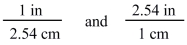 The two conversion factors for the equality 1 in = 2.54 cm are properly shown below.  