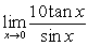 Evaluate the limit, if it exists. Assume that     A)  0 B)  10 C)    D)  The limit does not exist.