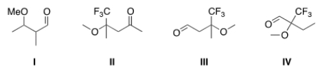 What is the structure of 2-trifluoromethyl-2-methoxybutanal?   A)  I B)  II C)  III D)  IV