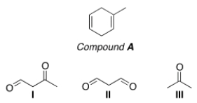 Which of the following is (are)  formed by ozonolysis of compound A?   A)  Only I B)  Only II C)  Only I and II D)  I, II, III