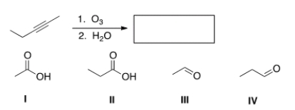 Which of the following is (are)  formed by ozonolysis of the following alkyne?   A)  Only I and II B)  Only III and IV C)  Only I and IV D)  Only II and III